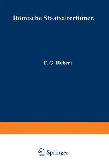 Römische Staatsaltertümer: In Kurzer Übersicht Zusammengestellt by F. G. Hubert, Na Kopp