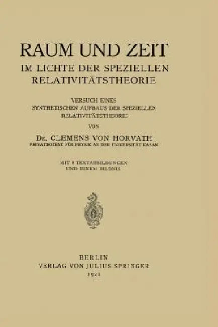 Raum Und Zeit Im Lichte Der Speziellen Relativitätstheorie: Versuch Eines Synthetischen Aufbaus Der Speziellen Relativitätstheorie by Clemens Von Horvath