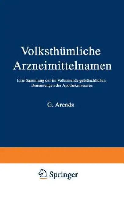 Volksthümliche Arzneimittelnamen: Eine Sammlung Der Im Volksmunde Gebräuchlichen Benennungen Der Apothekerwaaren by J. Holfert, G. Arends