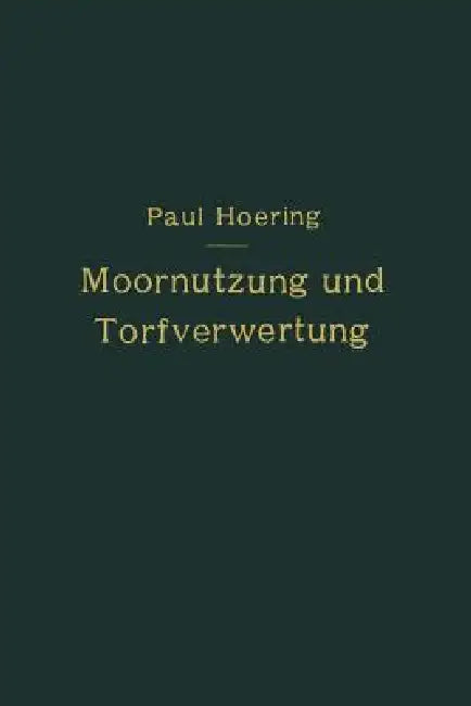 Moornutzung Und Torfverwertung Mit Besonderer Berücksichtigung Der Trockendestillation: Anastatischer Neudruck 1921 by Paul Hoering