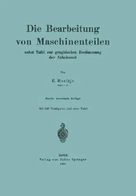Die Bearbeitung Von Maschinenteilen: Nebst Tafel Zur Graphischen Bestimmung Der Arbeitszeit by E. Hoeltje
