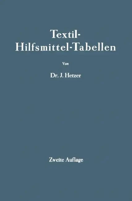Textil-Hilfsmittel-Tabellen: (Insbesondere Schaum-, Netz-, Wasch-, Reinigungs-, Dispergier- Usw.-Mittel) by J. Hetzer