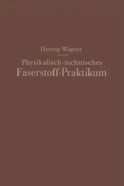 Physikalisch-Technisches Faserstoff -- Praktikum Übungsaufgaben, Tabellen, Graphische Darstellungen by Alois Herzog, Erich Wagner