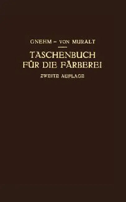 Taschenbuch Für Die Färberei Mit Berücksichtigung Der Druckerei by R. Gnehm, R. Von Muralt