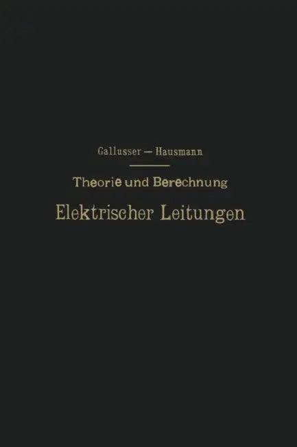 Theorie Und Berechnung Elektrischer Leitungen by H. Gallusser, M. Hausmann