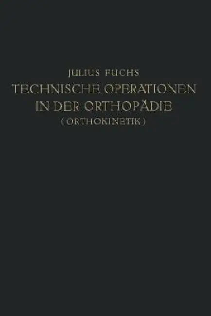 Technische Operationen in Der Orthopädie (Orthokinetik) by Julius Fuchs
