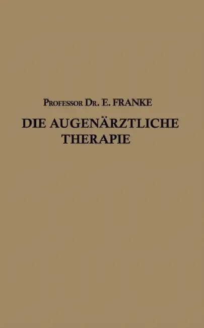 Die Augenärztliche Therapie: Ein Leitfaden Für Studierende Und Ärzte by Ernst Franke