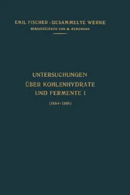 Untersuchungen Über Kohlenhydrate Und Fermente (1884-1908) by Emil Fischer