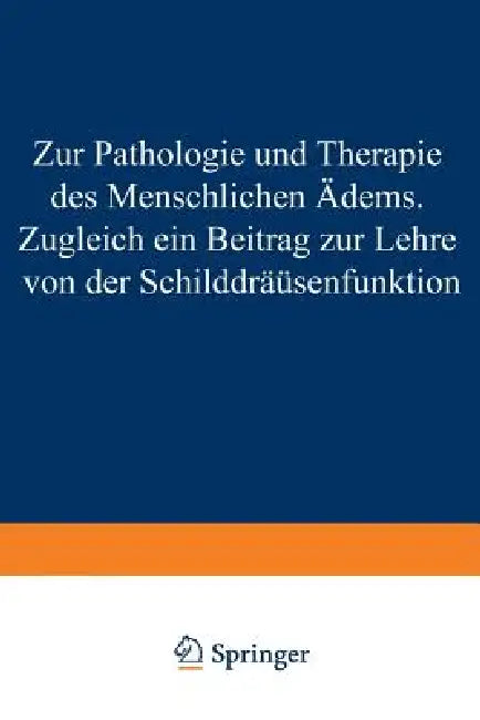 Zur Pathologie Und Therapie Des Menschlichen Ödems Zugleich Ein Beitrag Zur Lehre Von Der Schilddrüsenfunktion: Eine Klinisch-Experimentelle Studie Au by Hans Eppinger