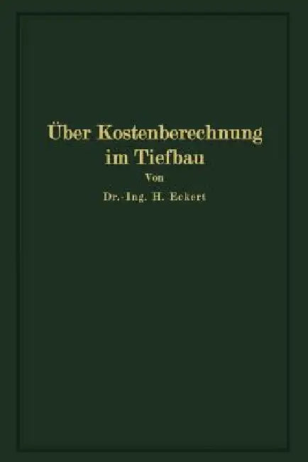 Über Kostenberechnung Im Tiefbau: Unter Besonderer Berücksichtigung Größerer Erdarbeiten by Heinrich Eckert