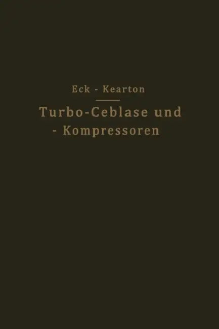 Turbo-Ceblase Und -- Kompressoren by Bruno Eck, W. J. Kearton, Bruno Eck