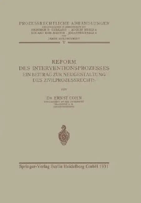 Reform Des Interventionsprozesses: Ein Beitrag Zur Neugestaltung Des Zivilprozessrechts by Ernst Cohn, James Goldschmidt, Heinrich Gerland