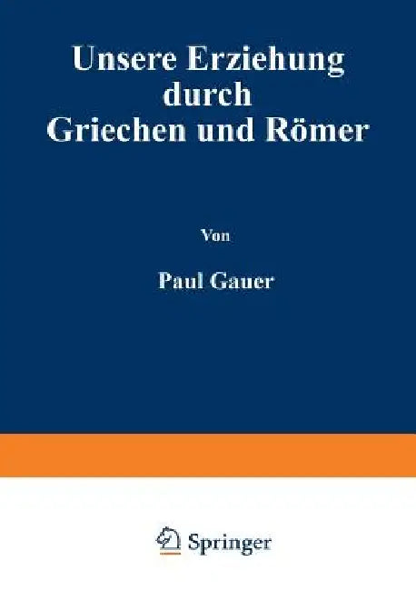 Unsere Erziehung Durch Griechen Und Römer by Paul Cauer