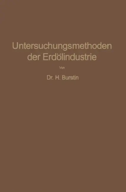 Untersuchungsmethoden Der Erdölindustrie: Erdöl, Benzin, Paraffin, Schmieröl, Asphalt, Usw. by Hugo Burstin