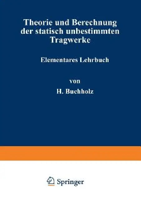 Theorie Und Berechnung Der Statisch Unbestimmten Tragwerke: Elementares Lehrbuch by H. Buchholz