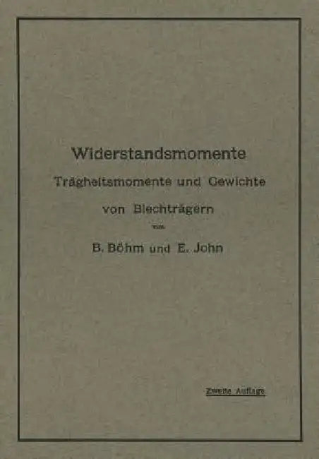 Widerstandsmomente: Trägheitsmomente Und Gewichte Von Blechträgern Nebst Numerisch Geordneter Zusammenstellung Der Widerstandsmomente Von 59 Bis 113 9 by B. Böhm, E. John