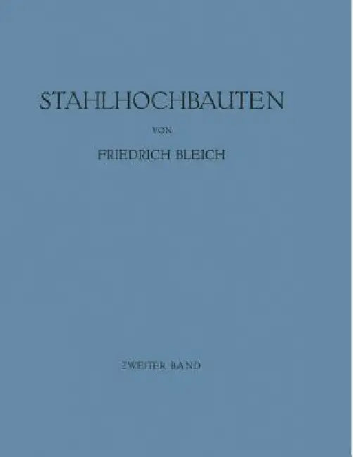 Stahlhochbauten: Ihre Theorie, Berechnung Und Bauliche Gestaltung by Friedrich Bleich