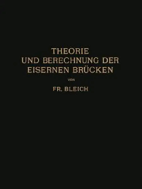 Theorie Und Berechnung Der Eisernen Brücken by Friedrich Bleich
