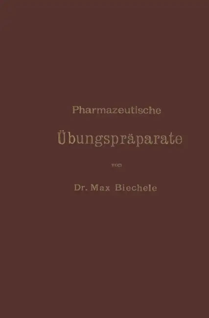 Pharmazeutische Übungspräparate: Anleitung Zur Darstellung, Erkennung, Prüfung Und Stöchiometrischen Berechnung Von Offizinellen Chemisch-Pharmazeutis by Max Biechele