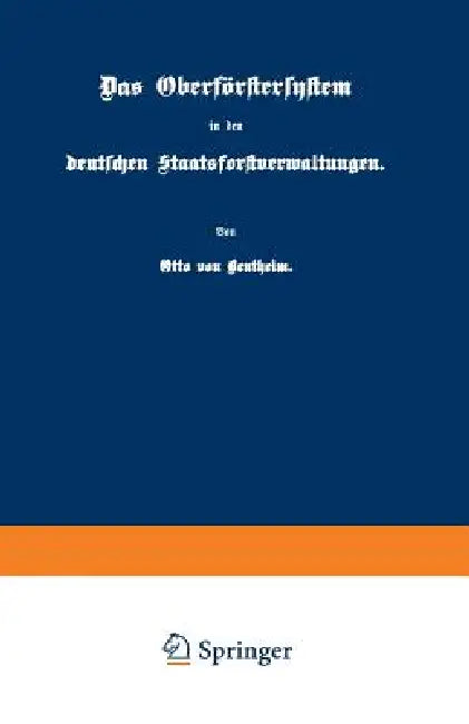 Das Oberförstersystem in Den Deutschen Staatsforstverwaltungen by Otto Von Bentheim
