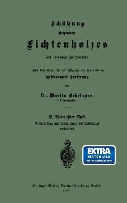 Schätzung Stehenden Fichtenholzes Mit Einfachen Hilfsmitteln Unter Besonderer Berücksichtigung Der Sogenannten Heilbronner Sortirung: II. Theoretische by Martin Behringer