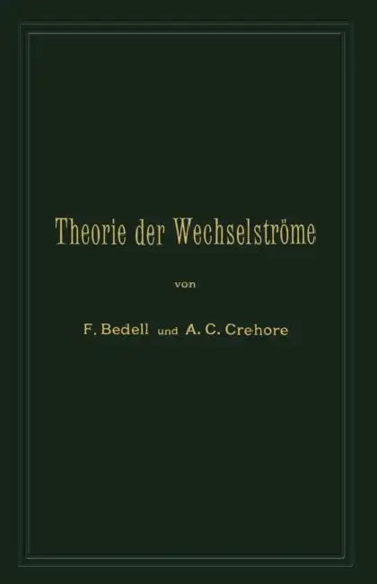 Theorie Der Wechselströme in Analytischer Und Graphischer Darstellung by Frederick Bedell, A. C. Crehore