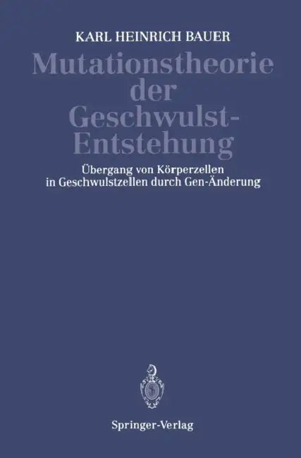 Mutationstheorie Der Geschwulst-Entstehung: Übergang Von Körperzellen in Geschwulstzellen Durch Gen-Änderung by K. H. Bauer