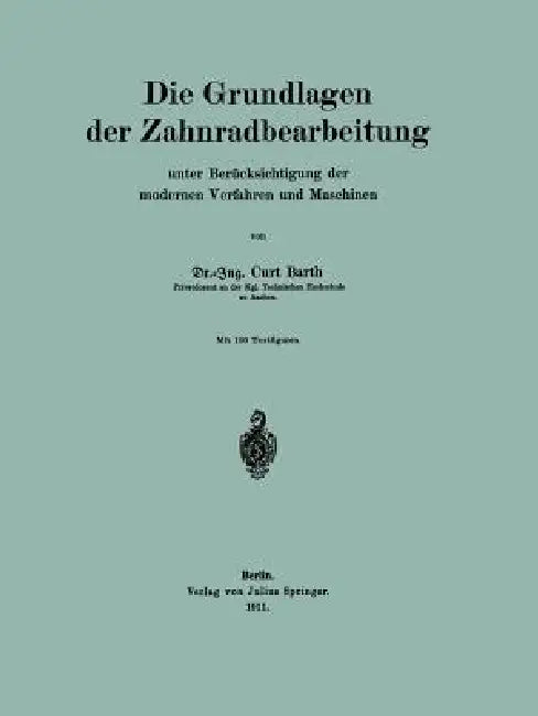 Die Grundlagen Der Zahnradbearbeitung: Unter Berücksichtigung Der Modernen Verfahren Und Maschinen by Curt Barth