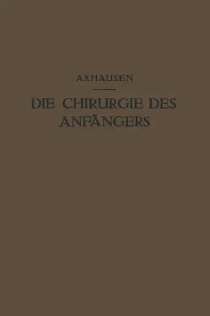 Die Chirurgie Des Anfängers: Vorlesungen Über Chirurgische Propädeutik by Georg Axhausen
