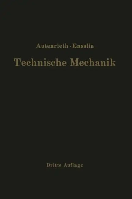 Technische Mechanik: Ein Lehrbuch Der Statik Und Dynamik Für Ingenieure by E. Autenrieth, Max Ensslin