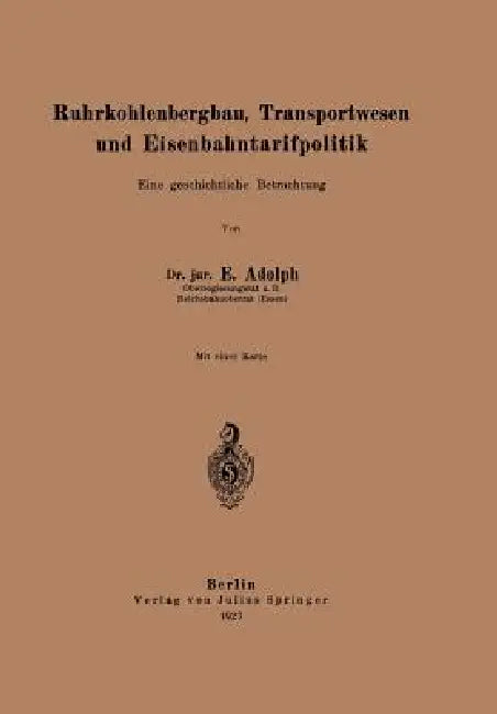 Ruhrkohlenbergbau, Transportwesen Und Eisenbahntarifpolitik: Eine Geschichtliche Betrachtung by E. Adolph