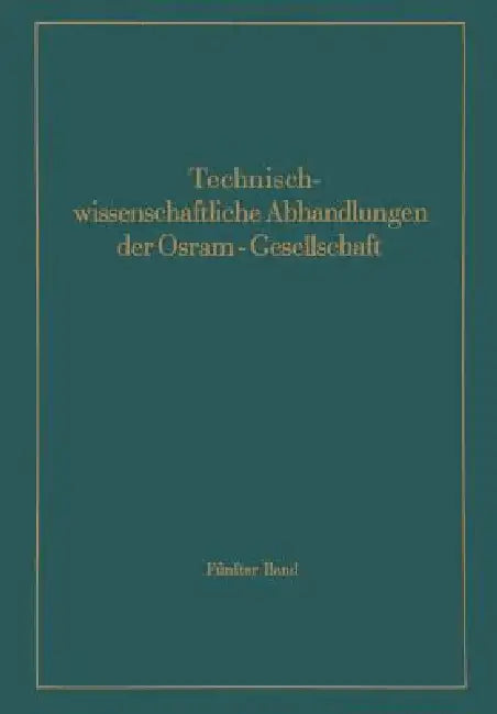 Technischwissenschaftliche Abhandlungen Der Osram-Gesellschaft: 5. Band by F. Abshagen, E. G. Andresen, G. Aschermann