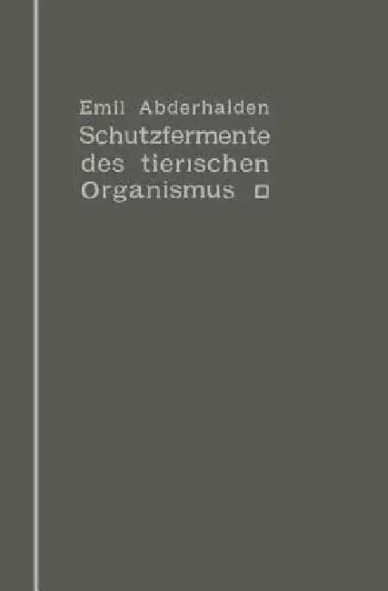 Schutzfermente Des Tierischen Organismus: Ein Beitrag Zur Kenntnis Der Abwehrmaßregeln Des Tierischen Organismus Gegen Körper-, Blut- Und Zellfremde S by Emil Abderhalden