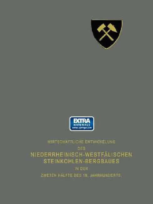 Wirtschaftliche Entwickelung Des Niederrheinisch-Westfälischen Steinkohlen-Bergbaues in Der Zweiten Hälfte Des 19. Jahrhunderts: Erster Teil by Vereinigung Für Die Bergbaulichen Intere
