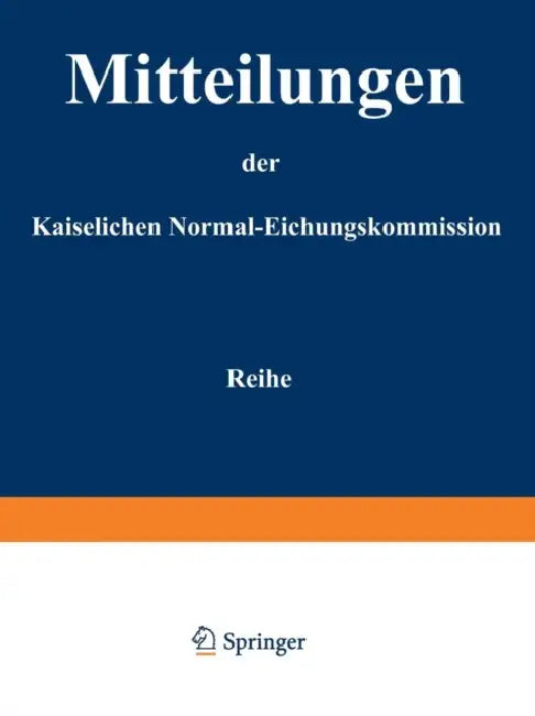 Mitteilungen Der Kaiserlichen Normal-Eichungskommission: 3. Reihe (NR 1 Bis 14) by Normal-Eichungs-Kommission