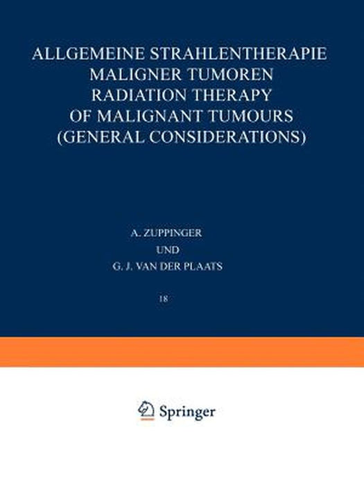 Allgemeine Strahlentherapie Maligner Tumoren / Radiation Therapy of Malignant Tumours (General Considerations) by A. Zuppinger