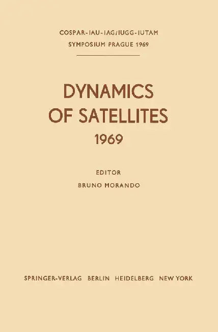 Dynamics of Satellites (1969): Proceedings of a Symposium Held in Prague, May 20-24, 1969 by Bruno Morando