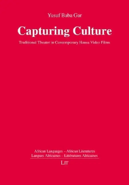 Capturing Culture: Traditional Theater in Contemporary Hausa Video Films by Yusuf Baba Gar