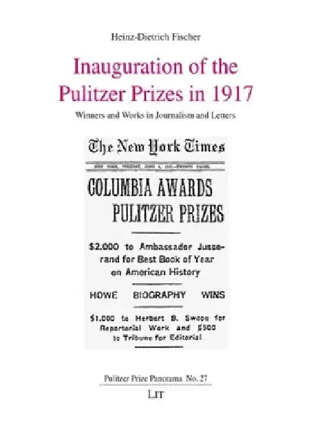 Inauguration of the Pulitzer Prizes in 1917: Winners and Works in Journalism and Letters by Heinz-Dietrich Fischer