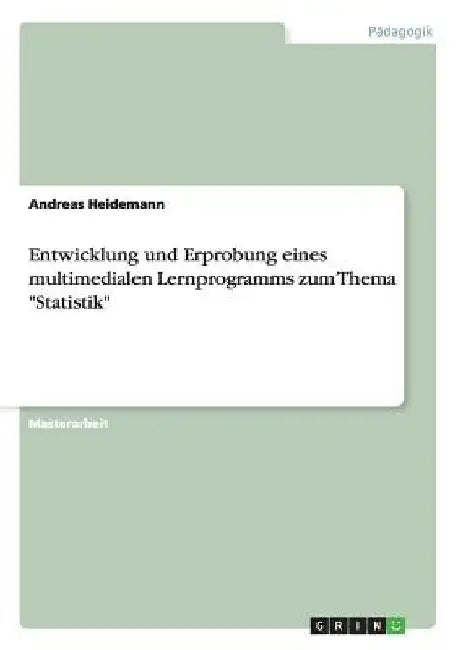 Entwicklung und Erprobung eines multimedialen Lernprogramms zum Thema "Statistik" by Heidemann, Andreas