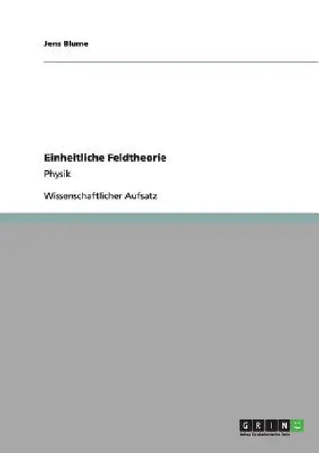 Einheitliche Feldtheorie: Physik by Blume, Jens