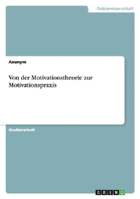 Von der Motivationstheorie zur Motivationspraxis by Anonym, Anonymous