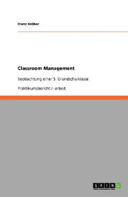 Classroom Management: Beobachtung einer 5. Grundschulklasse by Kröber, Franz
