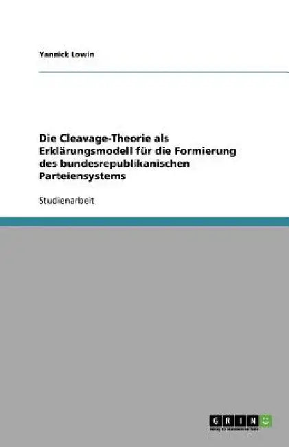Die Cleavage-Theorie als Erklärungsmodell für die Formierung des bundesrepublikanischen Parteiensystems by Lowin, Yannick