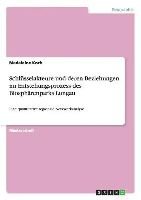 Schlüsselakteure und deren Beziehungen im Entstehungsprozess des Biosphärenparks Lungau: Eine quantitative regionale Netzwerkanalyse by Koch, Madeleine