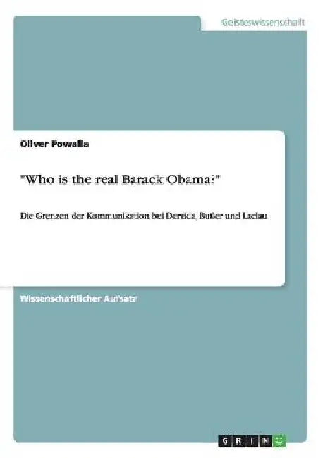 "Who is the real Barack Obama?": Die Grenzen der Kommunikation bei Derrida, Butler und Laclau by Powalla, Oliver
