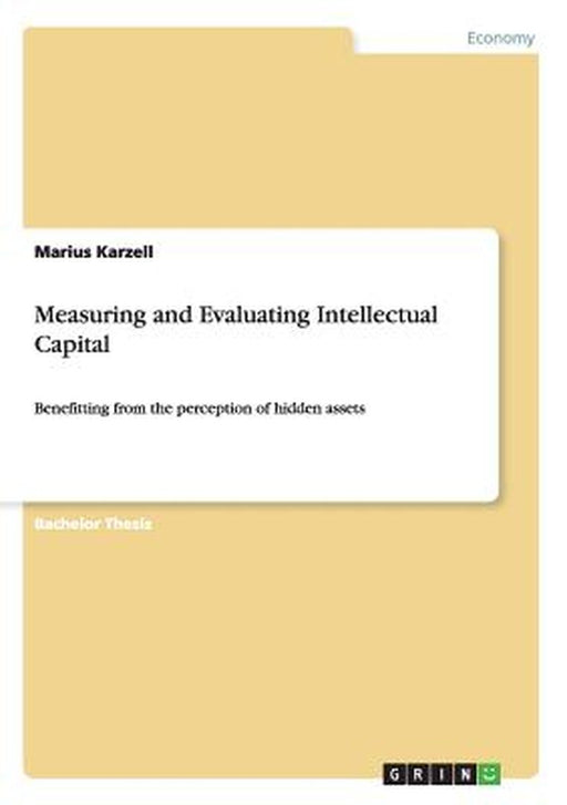 Measuring and Evaluating Intellectual Capital by Marius Karzell