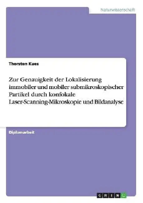 Zur Genauigkeit der Lokalisierung immobiler und mobiler submikroskopischer Partikel durch konfokale Laser-Scanning-Mikroskopie und Bildanalyse by Kues, Thorsten