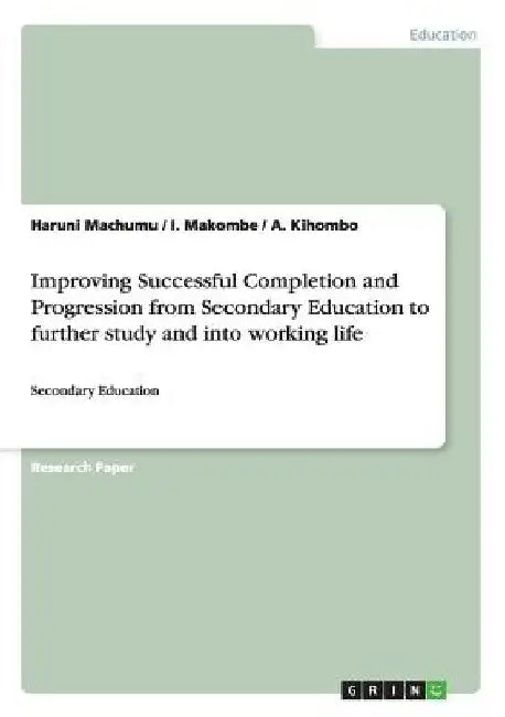 Improving Successful Completion and Progression from Secondary Education to further study and into working life: Secondary Education by Haruni Machumu