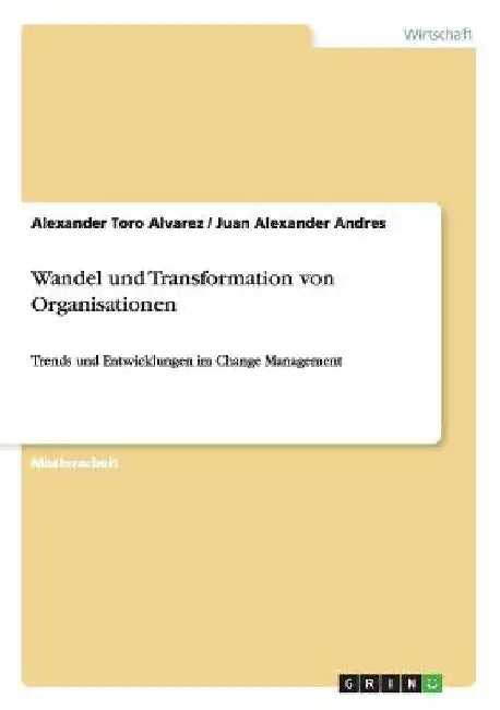 Wandel und Transformation von Organisationen: Trends und Entwicklungen im Change Management by Toro Alvarez, Alexander